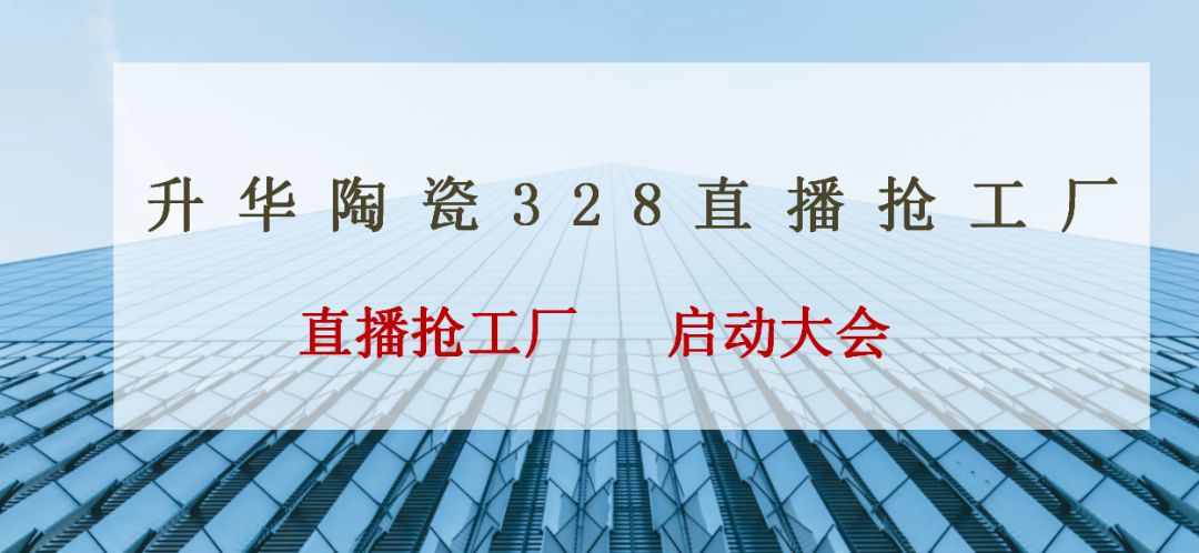 立足线上，赋能终端 | 升华陶瓷328直播活动启动会正式拉开序幕~