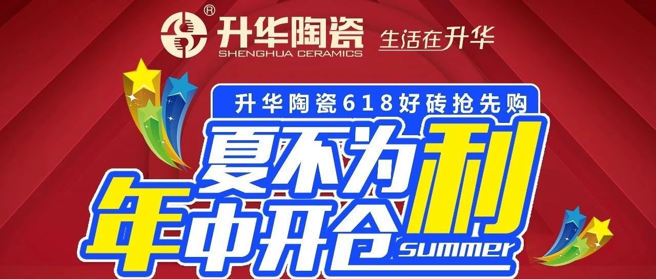 夏不为“利”｜升华陶瓷618年中开仓，福利来袭！