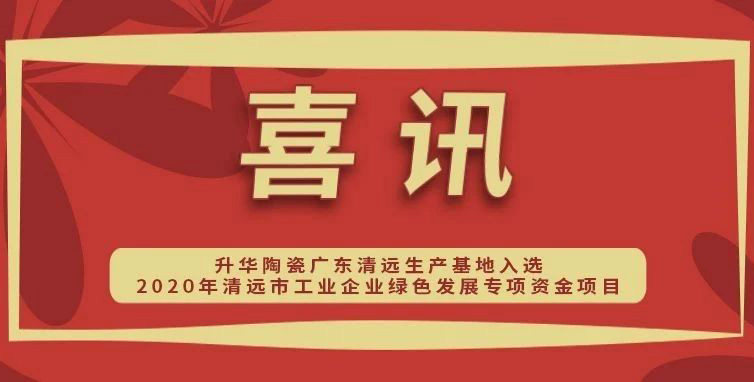 喜讯！升华陶瓷入选2020年清远市工业企业绿色发展专项资金项目